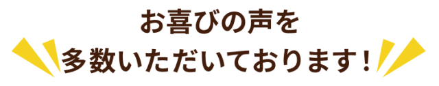 お喜びの声を多数いただいております！